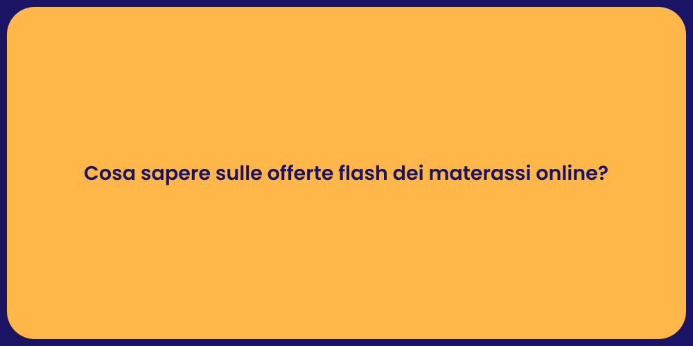Cosa sapere sulle offerte flash dei materassi online?