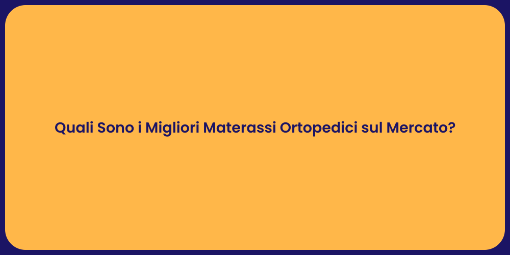 Quali Sono i Migliori Materassi Ortopedici sul Mercato?