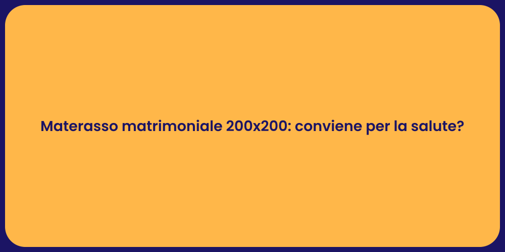 Materasso matrimoniale 200x200: conviene per la salute?