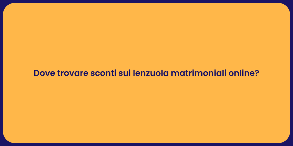 Dove trovare sconti sui lenzuola matrimoniali online?