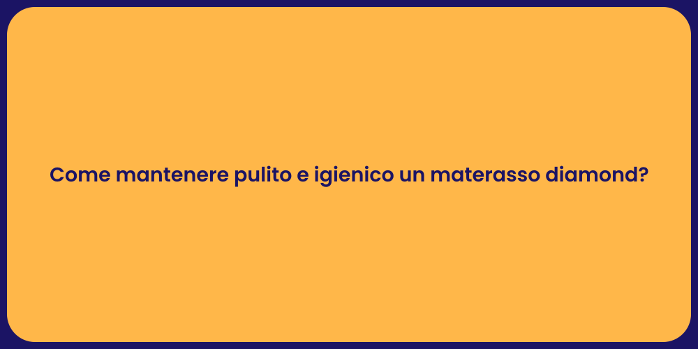 Come mantenere pulito e igienico un materasso diamond?