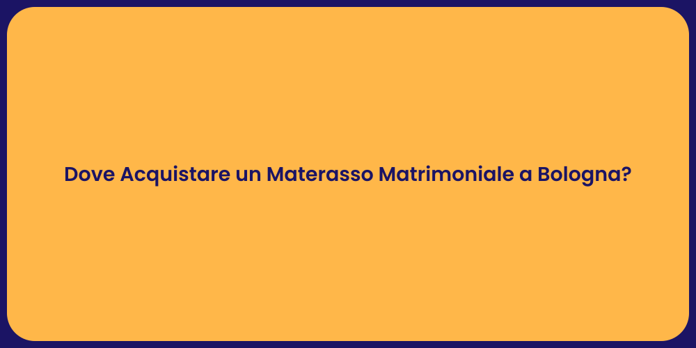 Dove Acquistare un Materasso Matrimoniale a Bologna?