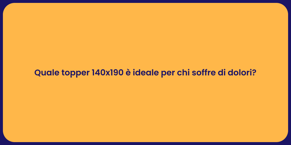 Quale topper 140x190 è ideale per chi soffre di dolori?