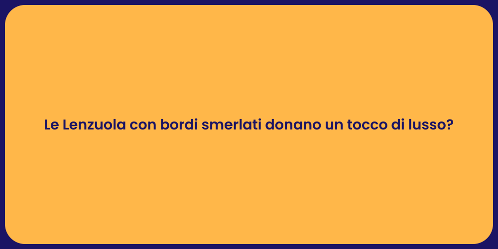 Le Lenzuola con bordi smerlati donano un tocco di lusso?