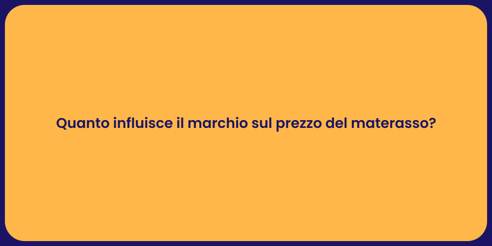 Quanto influisce il marchio sul prezzo del materasso?