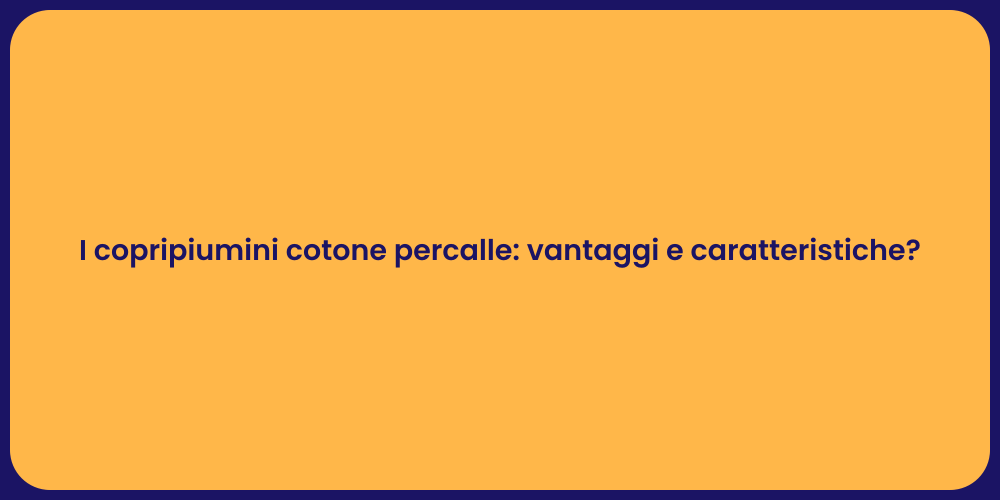 I copripiumini cotone percalle: vantaggi e caratteristiche?