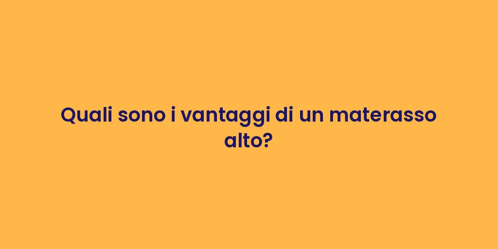 Quali sono i vantaggi di un materasso alto?