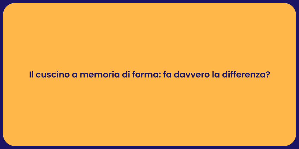 Il cuscino a memoria di forma: fa davvero la differenza?