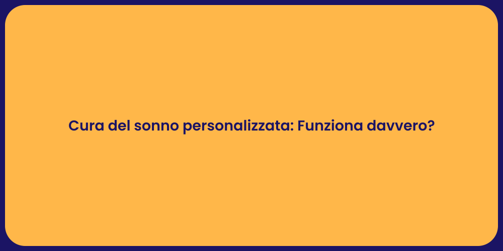 Cura del sonno personalizzata: Funziona davvero?