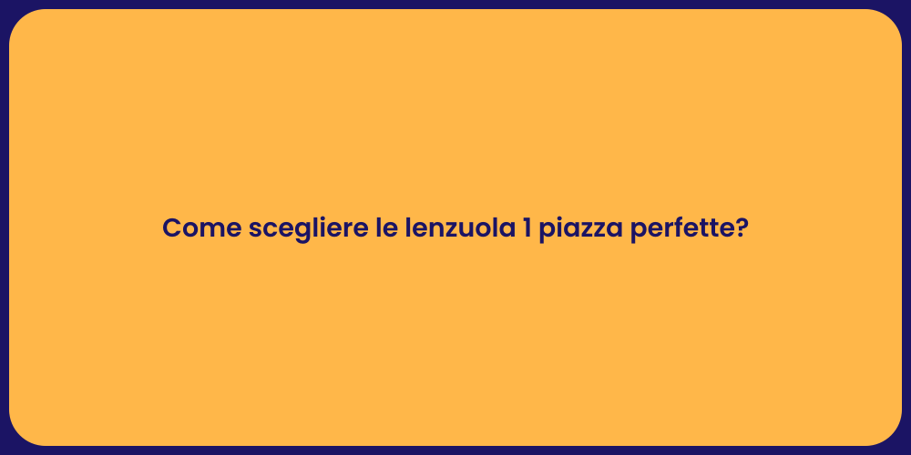 Come scegliere le lenzuola 1 piazza perfette?