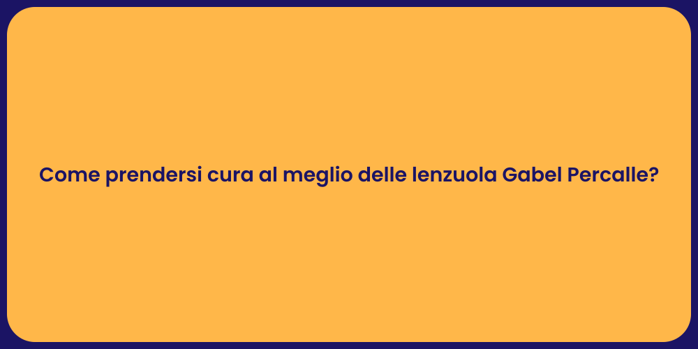 Come prendersi cura al meglio delle lenzuola Gabel Percalle?