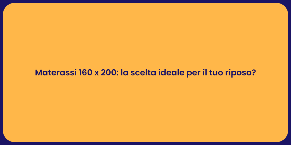 Materassi 160 x 200: la scelta ideale per il tuo riposo?