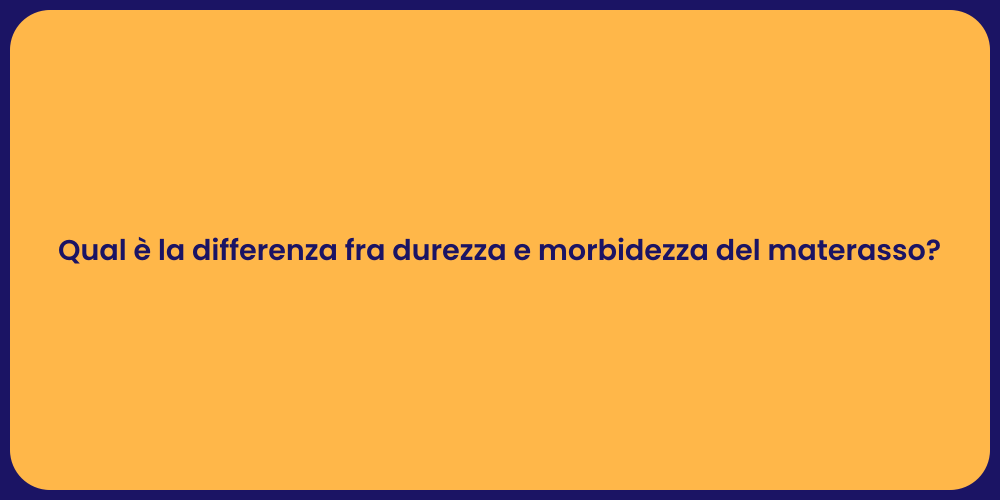Qual è la differenza fra durezza e morbidezza del materasso?