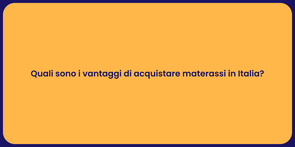 Quali sono i vantaggi di acquistare materassi in Italia?