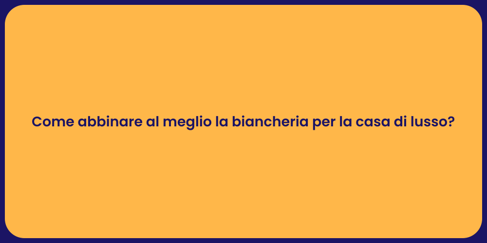 Come abbinare al meglio la biancheria per la casa di lusso?