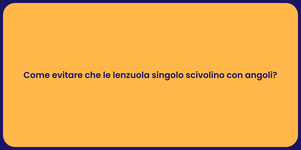 Come evitare che le lenzuola singolo scivolino con angoli?