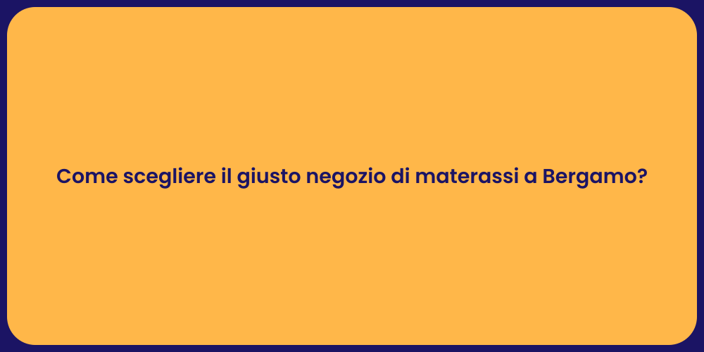 Come scegliere il giusto negozio di materassi a Bergamo?