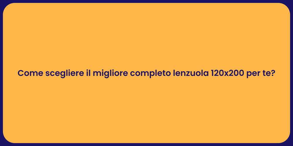 Come scegliere il migliore completo lenzuola 120x200 per te?