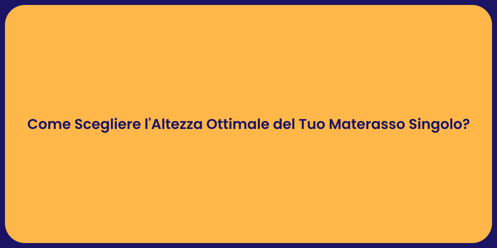 Come Scegliere l'Altezza Ottimale del Tuo Materasso Singolo?