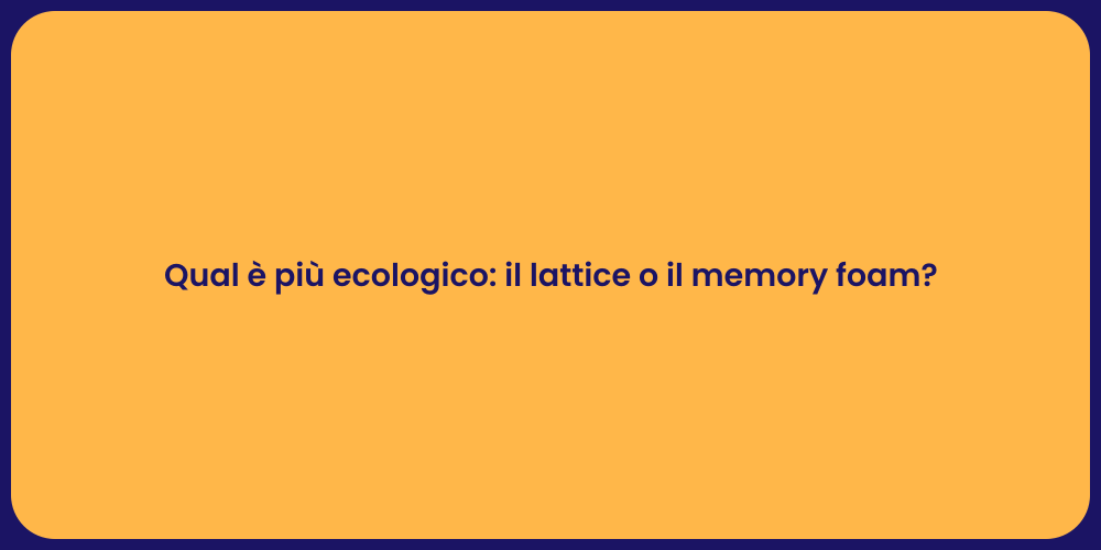 Qual è più ecologico: il lattice o il memory foam?