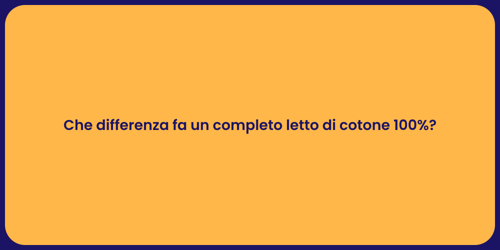 Che differenza fa un completo letto di cotone 100%?