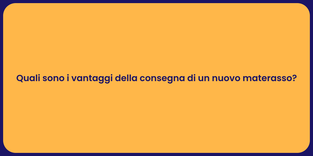 Quali sono i vantaggi della consegna di un nuovo materasso?