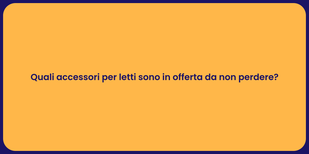 Quali accessori per letti sono in offerta da non perdere?