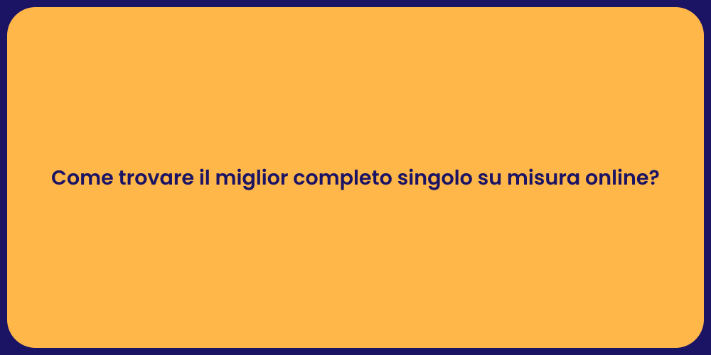 Come trovare il miglior completo singolo su misura online?