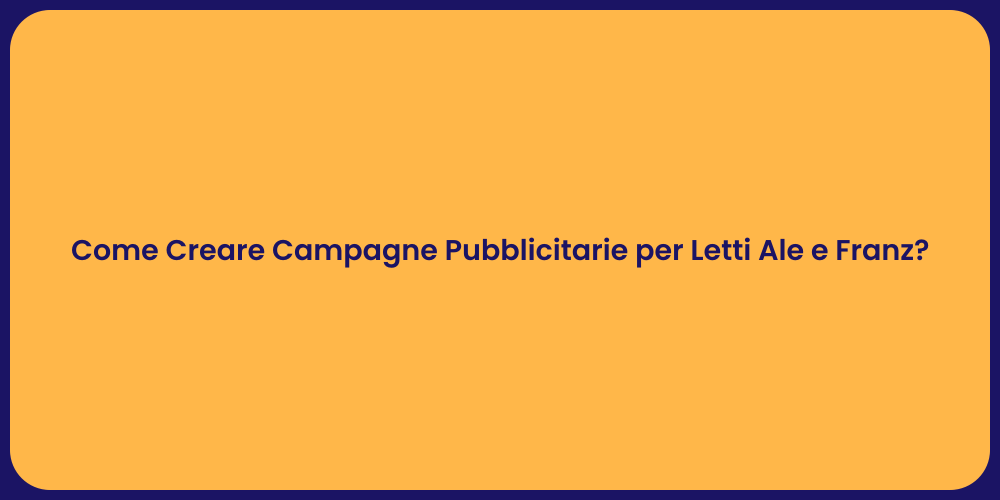 Come Creare Campagne Pubblicitarie per Letti Ale e Franz?