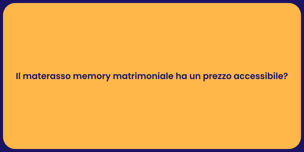 Il materasso memory matrimoniale ha un prezzo accessibile?