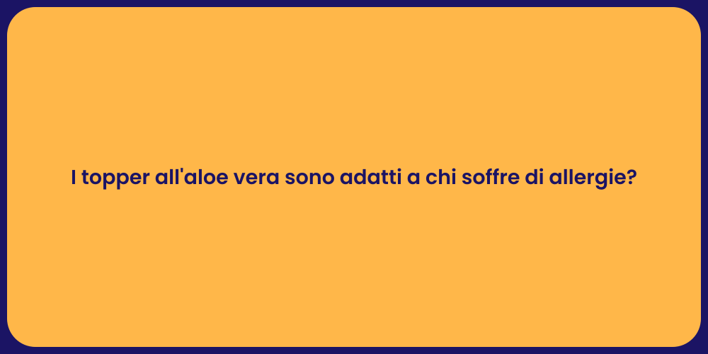 I topper all'aloe vera sono adatti a chi soffre di allergie?