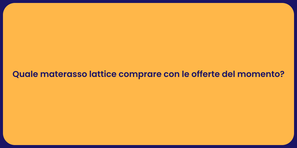 Quale materasso lattice comprare con le offerte del momento?