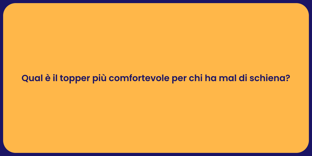 Qual è il topper più comfortevole per chi ha mal di schiena?