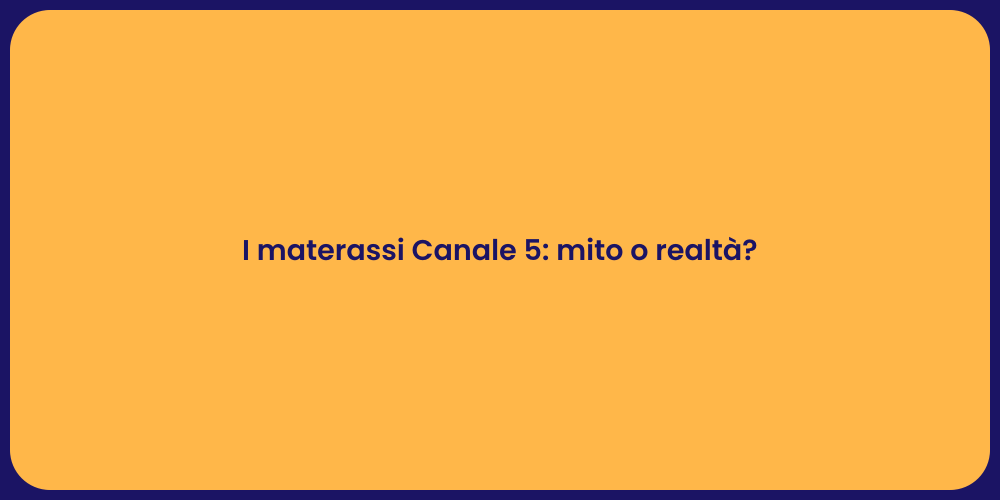 I materassi Canale 5: mito o realtà?