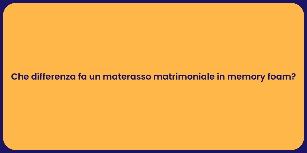 Che differenza fa un materasso matrimoniale in memory foam?