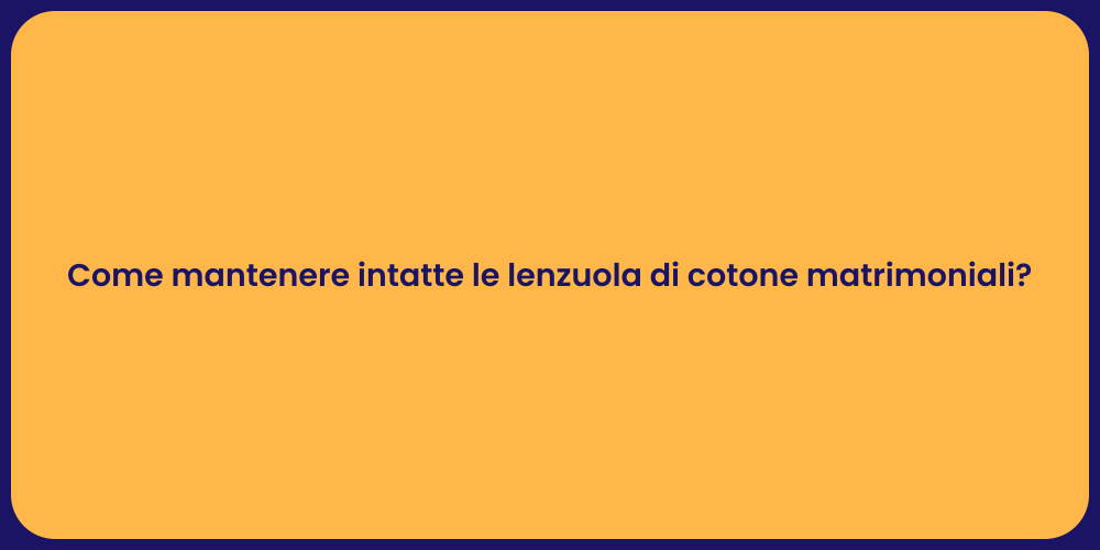 Come mantenere intatte le lenzuola di cotone matrimoniali?