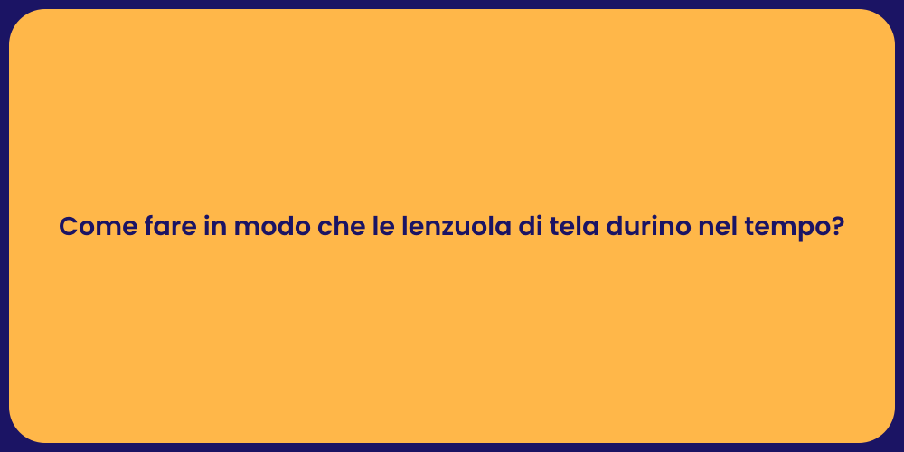 Come fare in modo che le lenzuola di tela durino nel tempo?