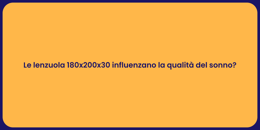 Le lenzuola 180x200x30 influenzano la qualità del sonno?