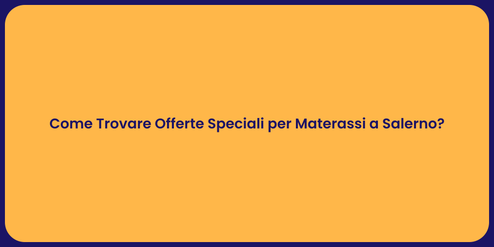 Come Trovare Offerte Speciali per Materassi a Salerno?