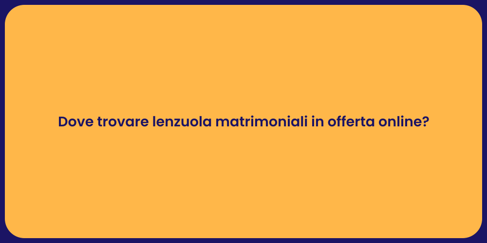 Dove trovare lenzuola matrimoniali in offerta online?