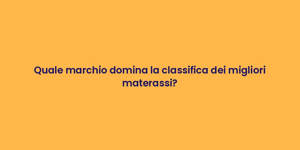 Quale marchio domina la classifica dei migliori materassi?