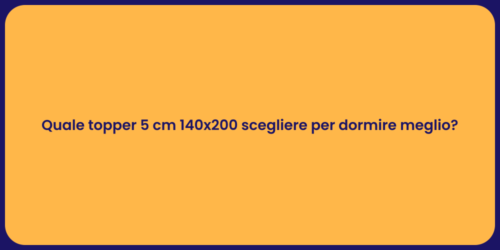 Quale topper 5 cm 140x200 scegliere per dormire meglio?