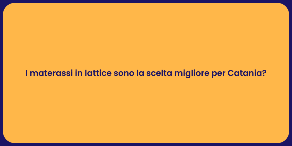 I materassi in lattice sono la scelta migliore per Catania?