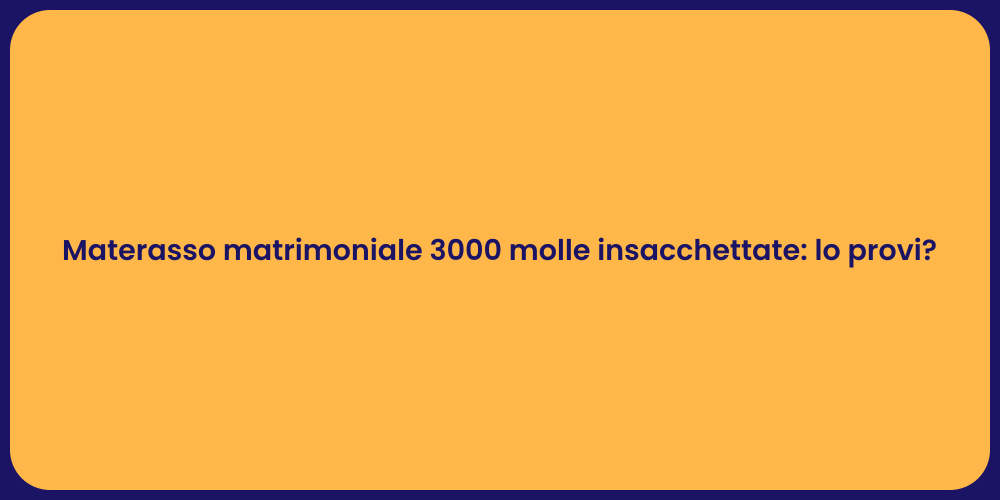 Materasso matrimoniale 3000 molle insacchettate: lo provi?