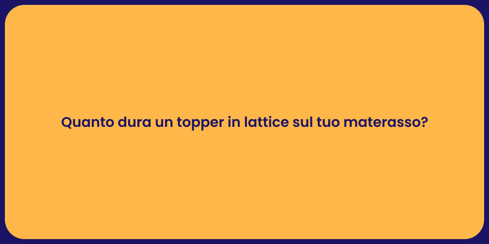 Quanto dura un topper in lattice sul tuo materasso?