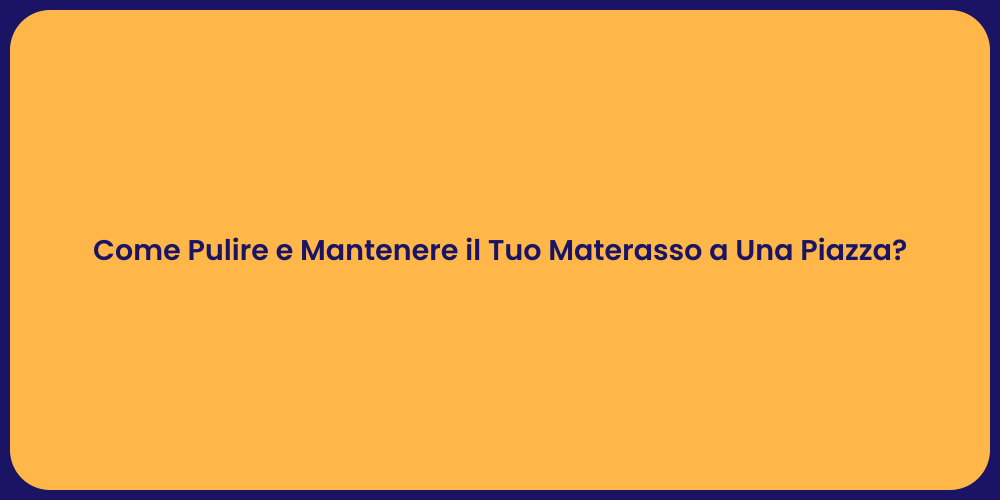 Come Pulire e Mantenere il Tuo Materasso a Una Piazza?