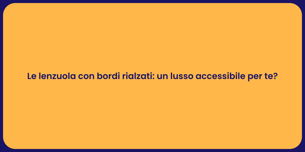 Le lenzuola con bordi rialzati: un lusso accessibile per te?