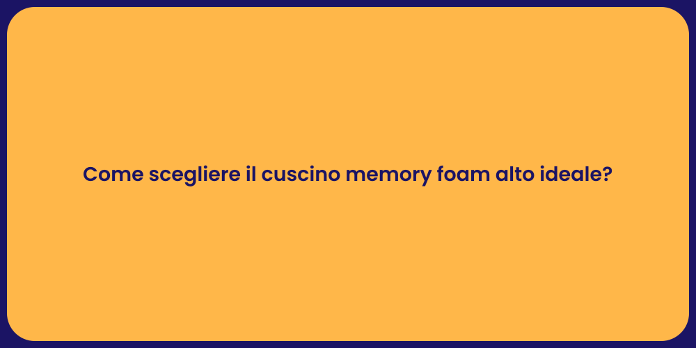 Come scegliere il cuscino memory foam alto ideale?