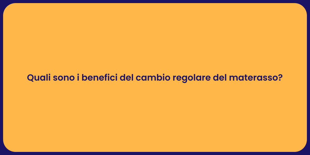 Quali sono i benefici del cambio regolare del materasso?
