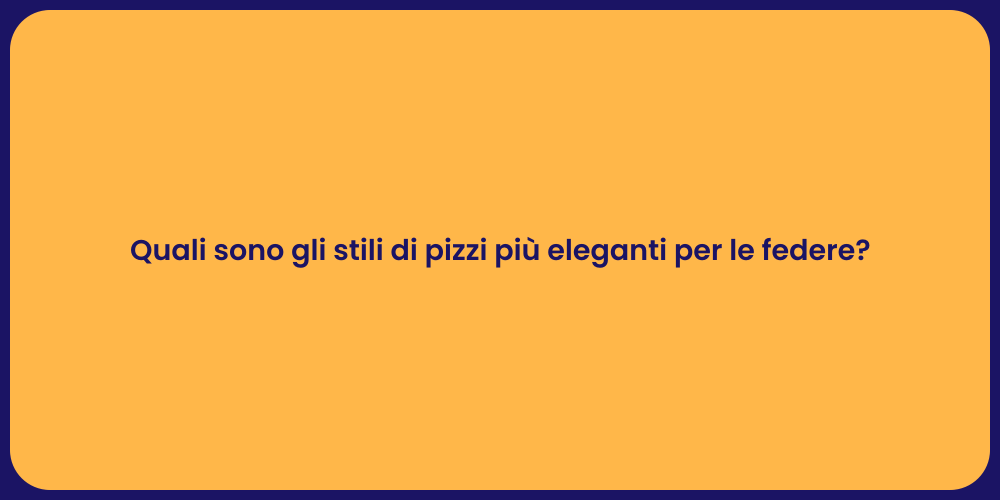 Quali sono gli stili di pizzi più eleganti per le federe?